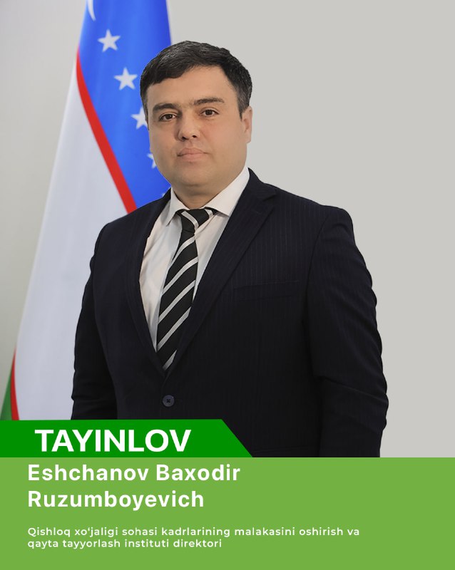 Eshchanov Baxodir Ruzumboyevich — Qishloq xo‘jaligi sohasi kadrlarining malakasini oshirish va qayta tayyorlash instituti direktori lavozimiga tayinlandi.